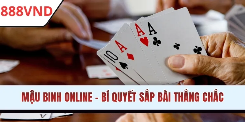Mậu Binh Online - Bí Quyết Sắp Bài Thắng Chắc Cùng 888VND