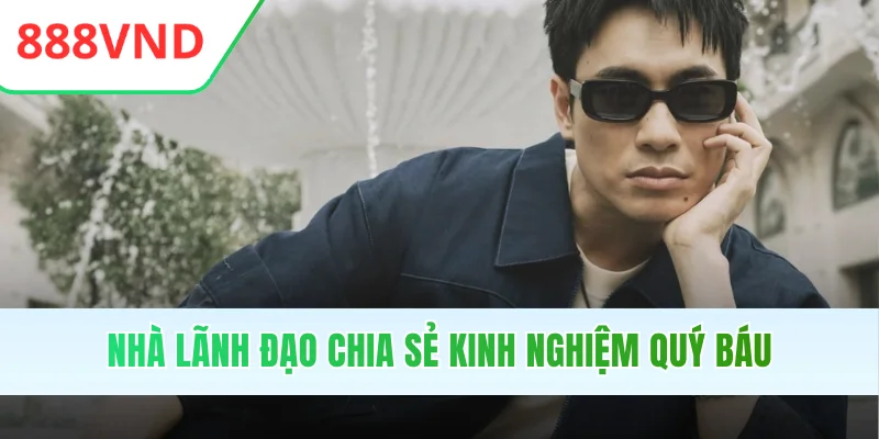 Nhà lãnh đạo chia sẻ kinh nghiệm quý báu