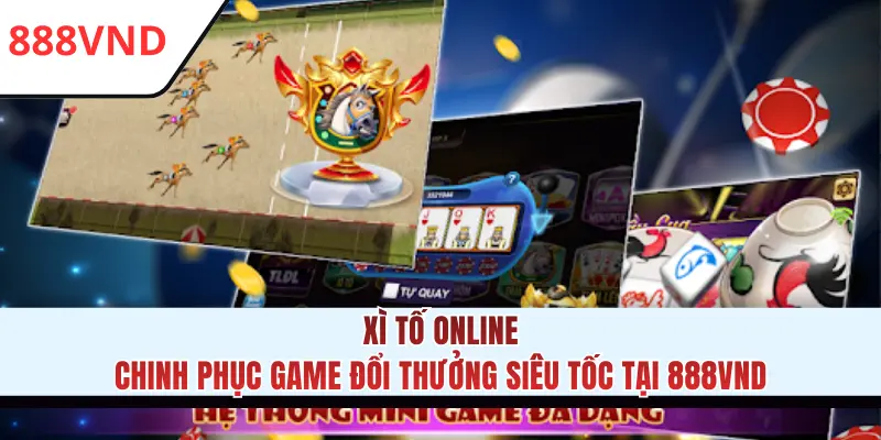 Xì Tố Online Chinh Phục Game Đổi Thưởng Siêu Tốc Tại 888VND